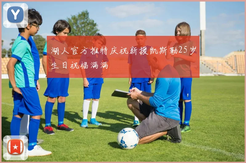 湖人官方推特庆祝新援凯斯勒25岁生日祝福满满