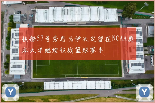 快船57号秀恩戈伊决定留在NCAA奥本大学继续征战篮球赛季