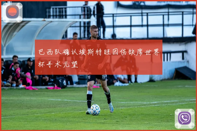 巴西队确认埃斯特旺因伤缺席世界杯手术无望