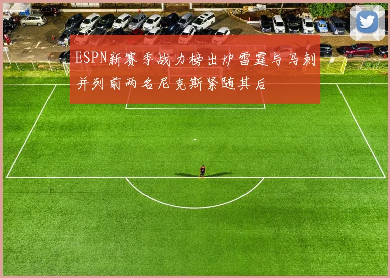 ESPN新赛季战力榜出炉雷霆与马刺并列前两名尼克斯紧随其后