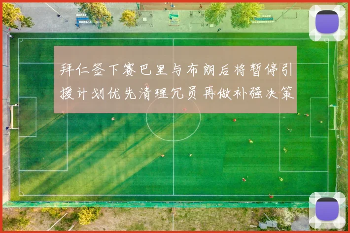 拜仁签下赛巴里与布朗后将暂停引援计划优先清理冗员再做补强决策